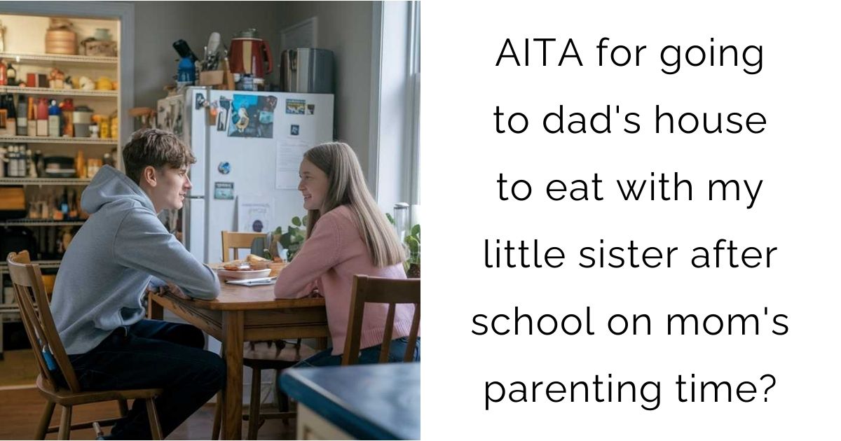AITA for going to dad’s house to eat with my little sister after school on mom’s parenting time?