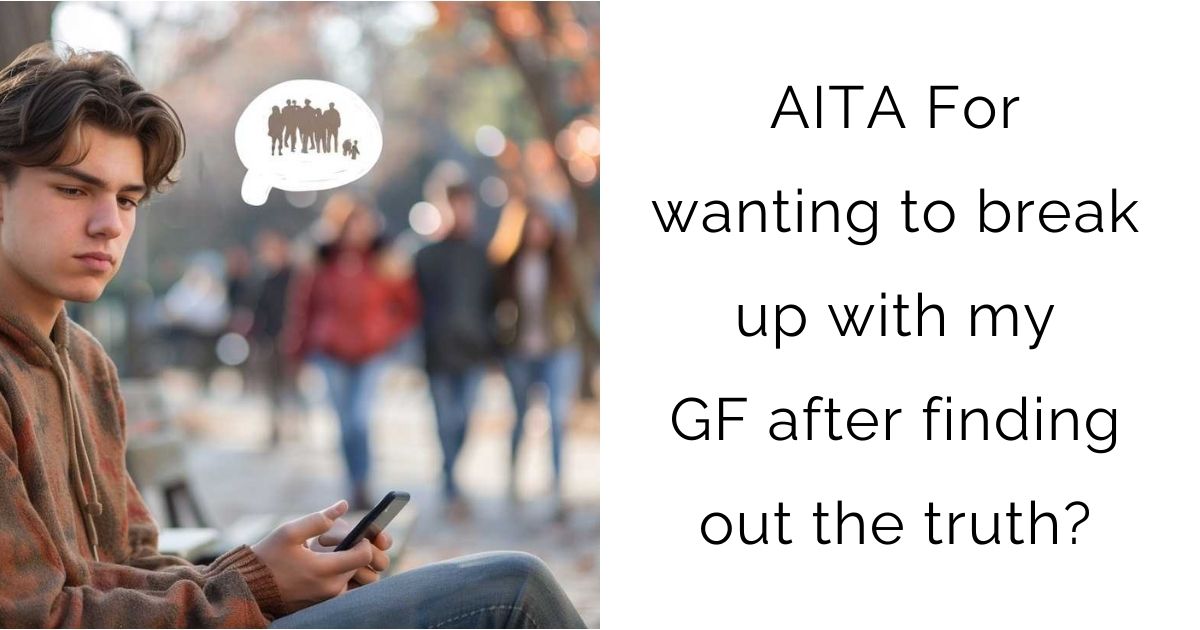 AITA For wanting to break up with my GF after finding out the truth?