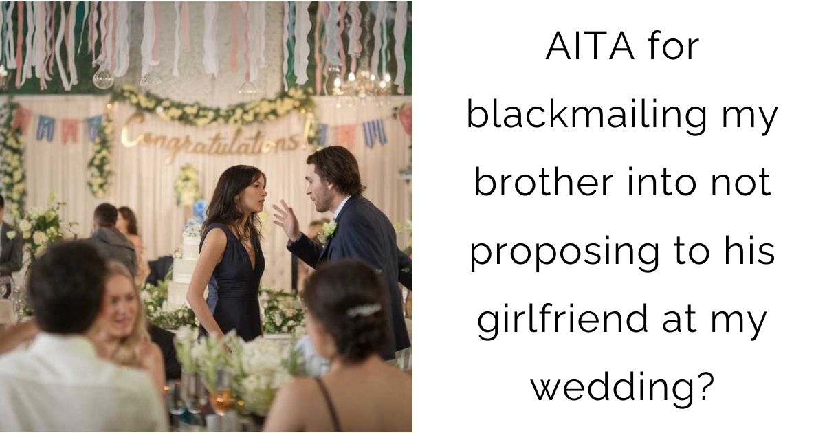 AITA for blackmailing my brother into not proposing to his girlfriend at my wedding?