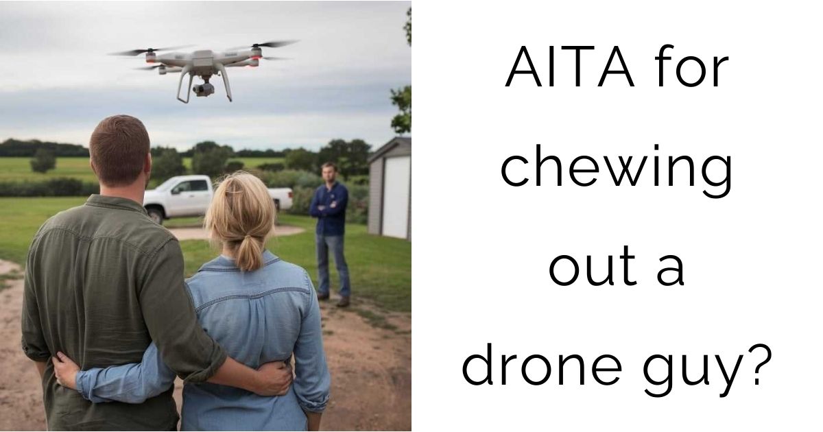 AITA for chewing out a drone guy?
