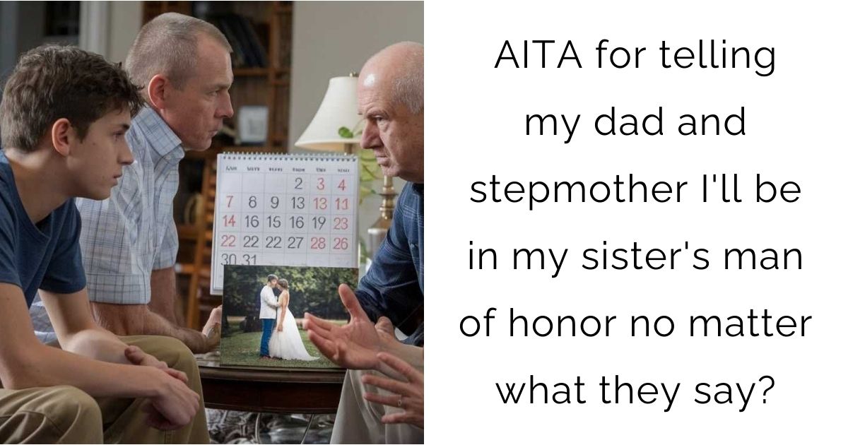 AITA for telling my dad and stepmother I’ll be in my sister’s man of honor no matter what they say?