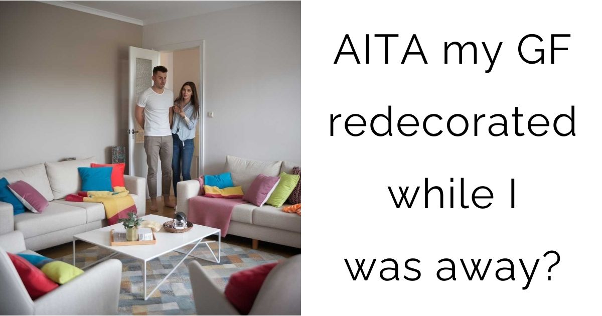 AITA my gf redecorated while I was away?