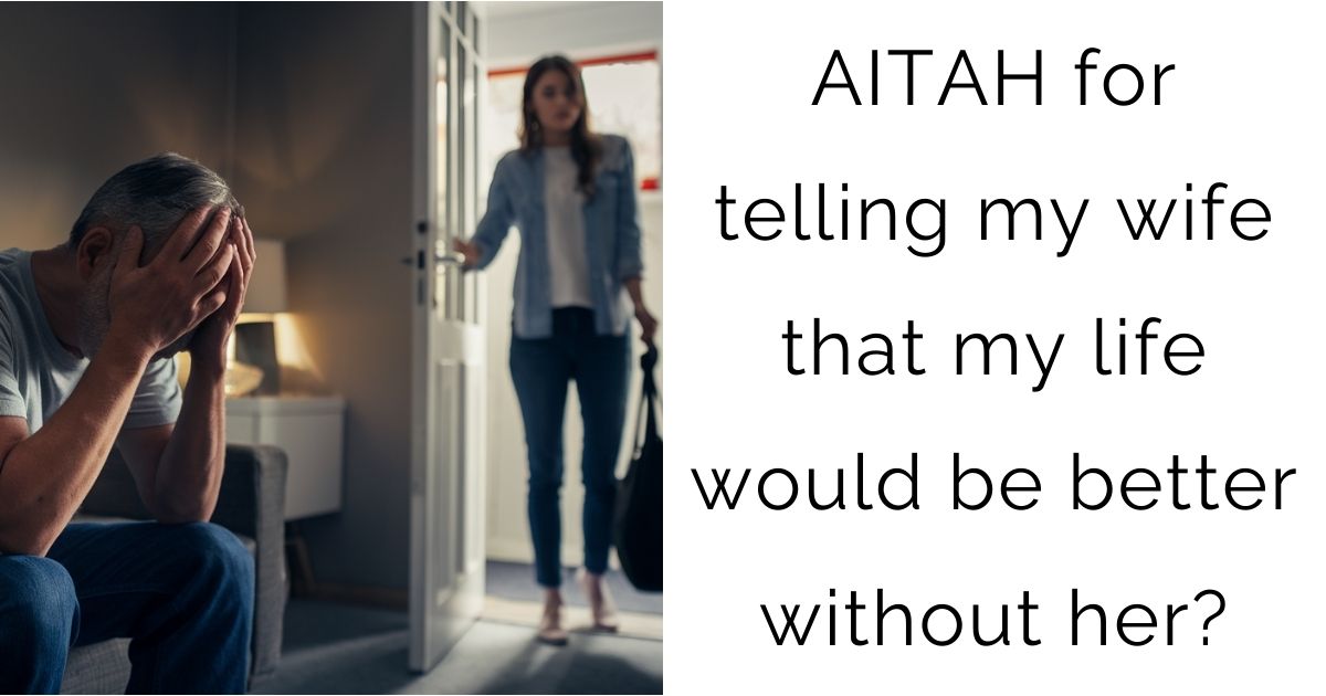 AITAH for telling my wife that my life would be better without her?