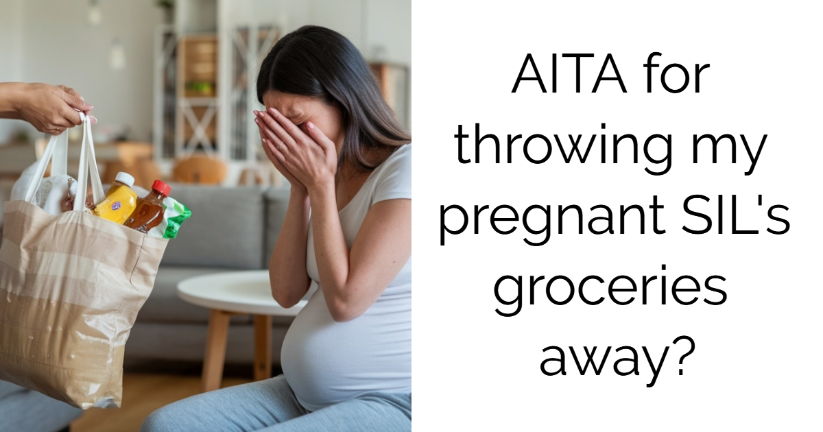 AITA for throwing my pregnant SIL’s groceries away?