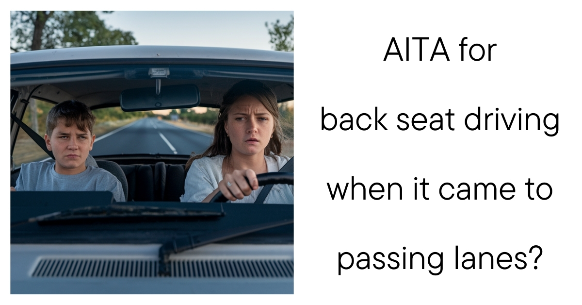 AITA for back seat driving when it came to passing lanes?