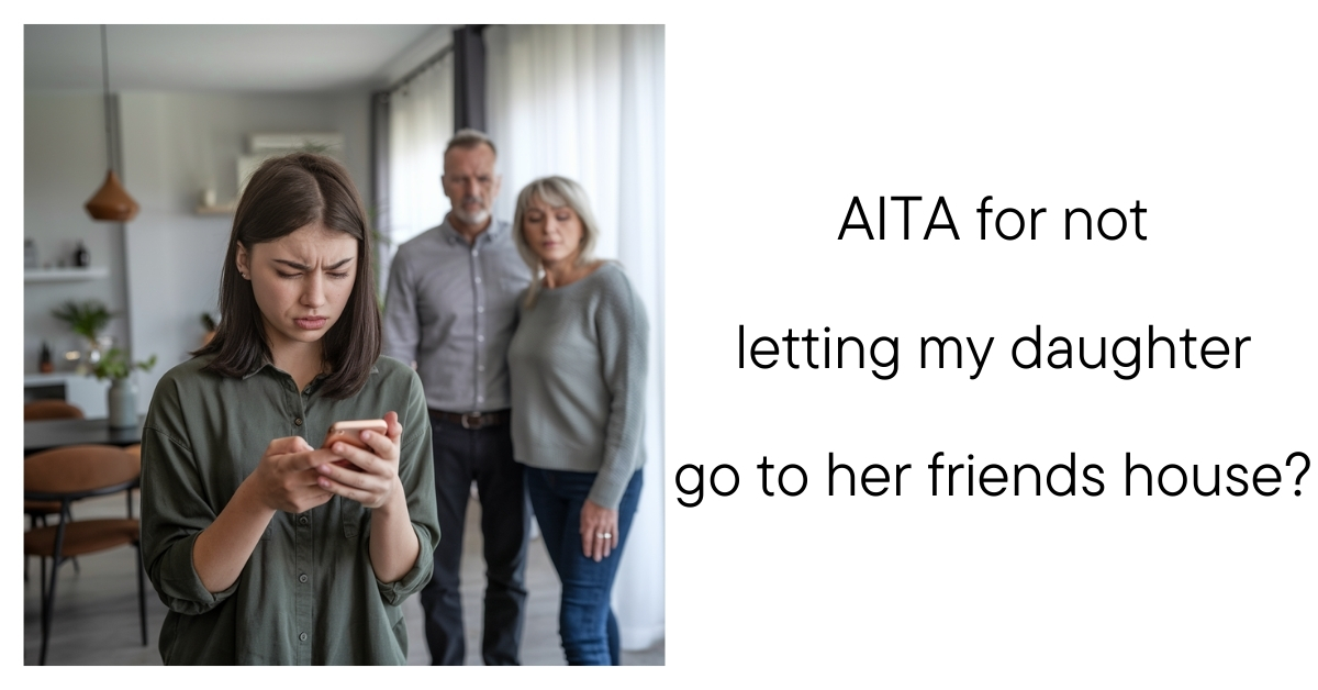AITA for not letting my daughter go to her friends house?