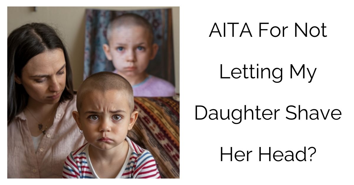 AITA For Not Letting My Daughter Shave Her Head?