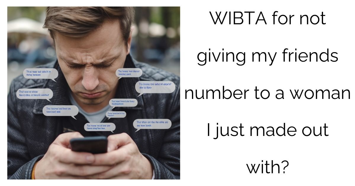 WIBTA for not giving my friends number to a woman I just made out with?