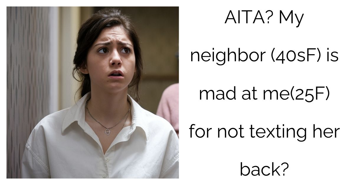 AITA? My neighbor (40sF) is mad at me(25F) for not texting her back?