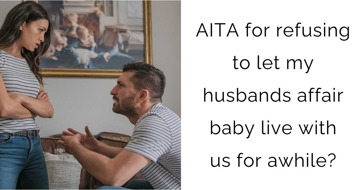 AITA for refusing to let my husbands affair baby live with us for awhile?