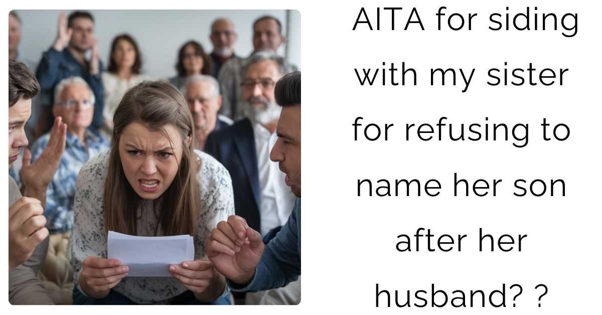 AITA for siding with my sister for refusing to name her son after her husband?