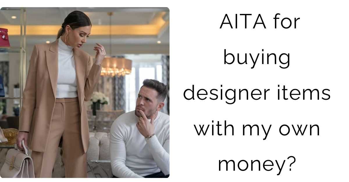 AITA for buying designer items with my own money?