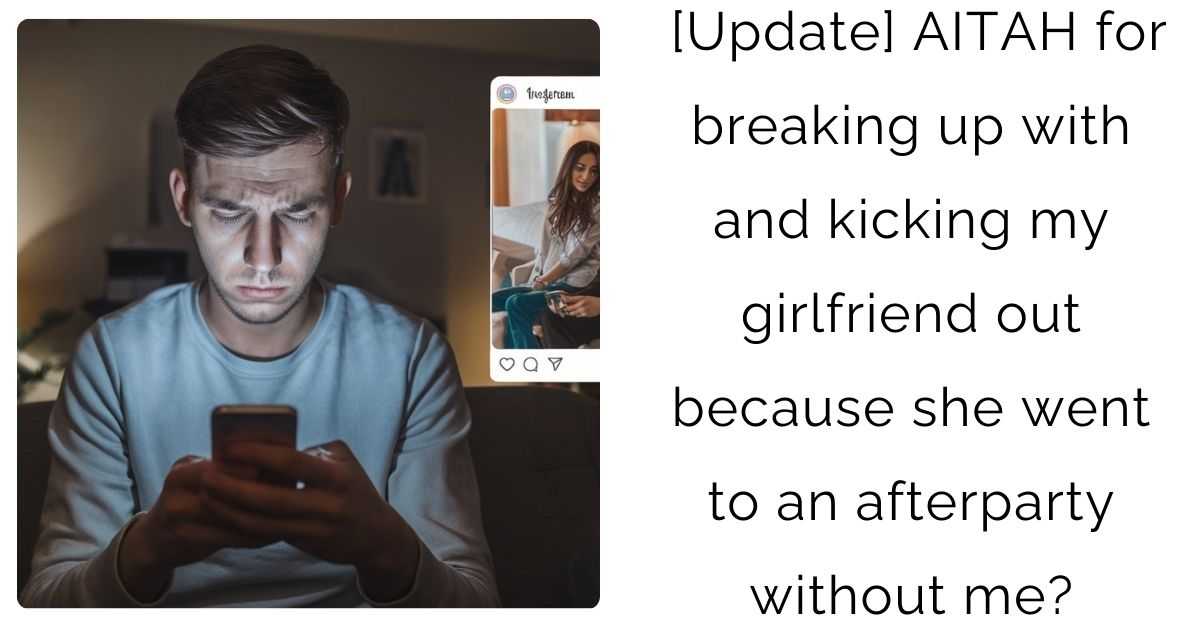[Update] AITAH for breaking up with and kicking my girlfriend out because she went to an afterparty without me?
