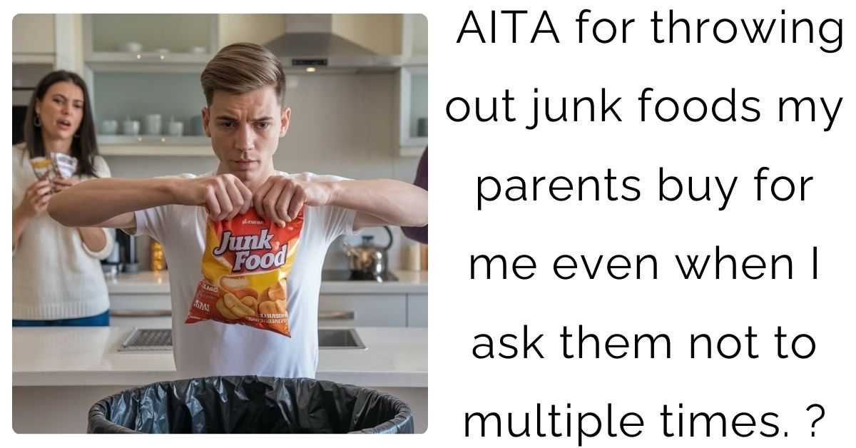 AITA for throwing out junk foods my parents buy for me even when I ask them not to multiple times?