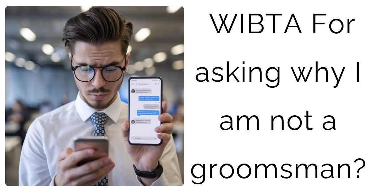 WIBTA For asking why I am not a groomsman?