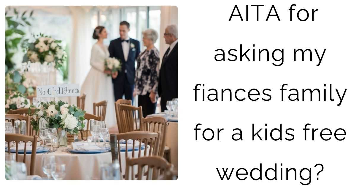 AITA for asking my fiances family for a kids free wedding?
