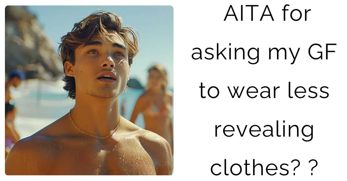 AITA for asking my GF to wear less revealing clothes?
