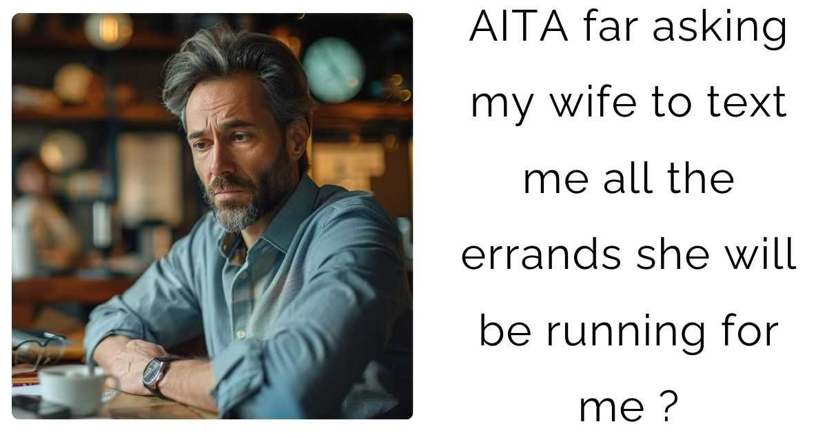 AITA far asking my wife to text me all the errands she will be running for me ?