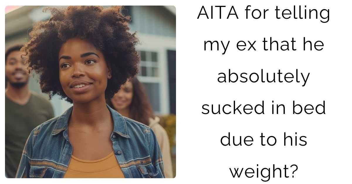 AITA for telling my ex that he absolutely sucked in bed due to his weight?