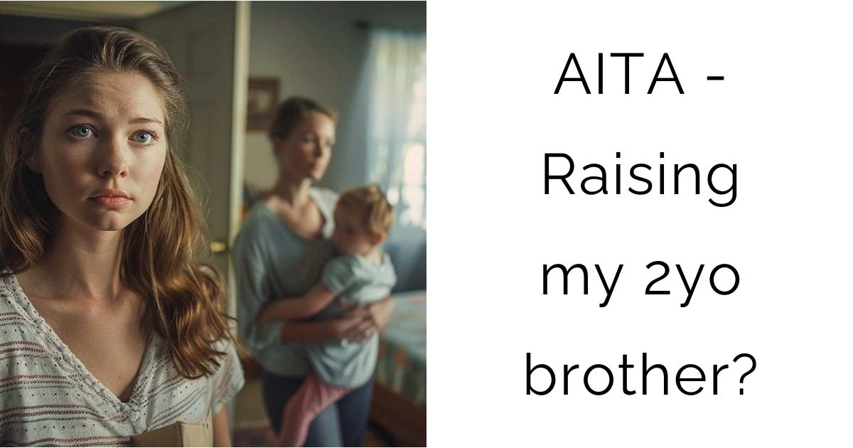 AITA – Raising my 2yo brother?