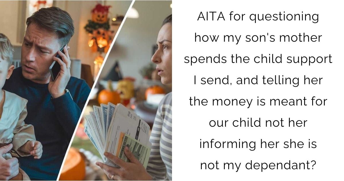 AITA for questioning how my son’s mother spends the child support I send, and telling her the money is meant for our child not her informing her she is not my dependant?