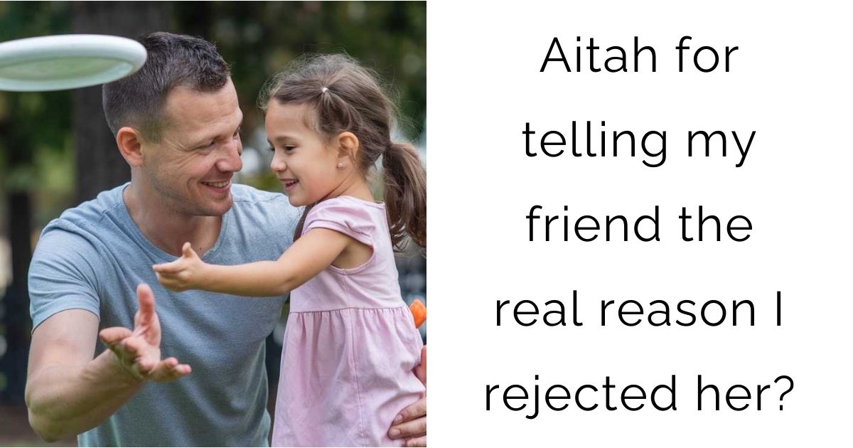 Aitah for telling my friend the real reason I rejected her?