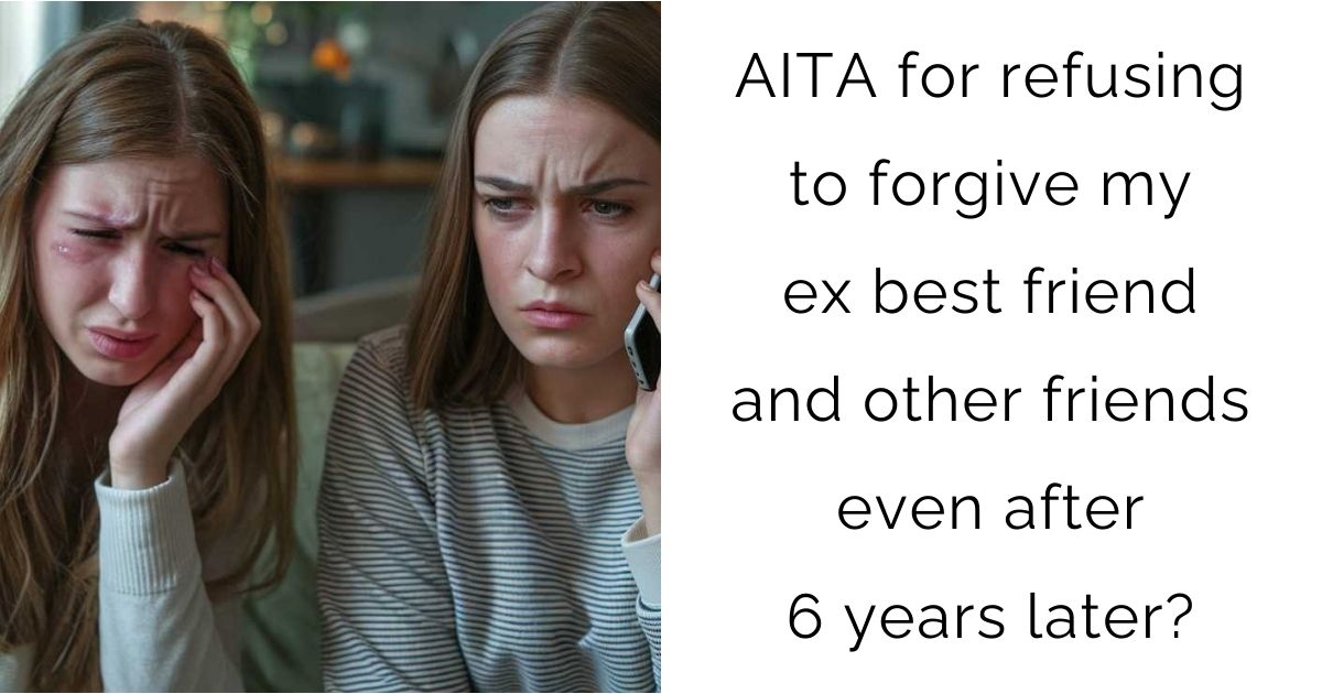 AITA for refusing to forgive my ex best friend and other friends even after 6 years later?