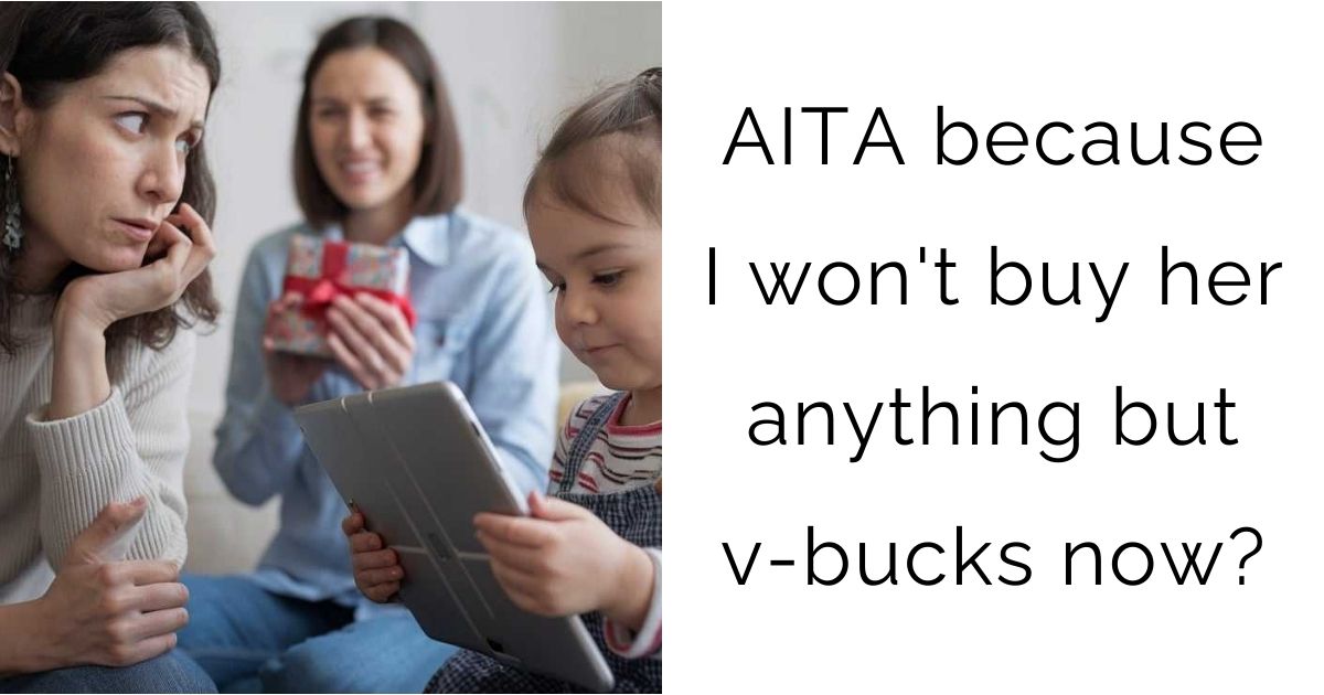 AITA because I won’t buy her anything but v-bucks now?