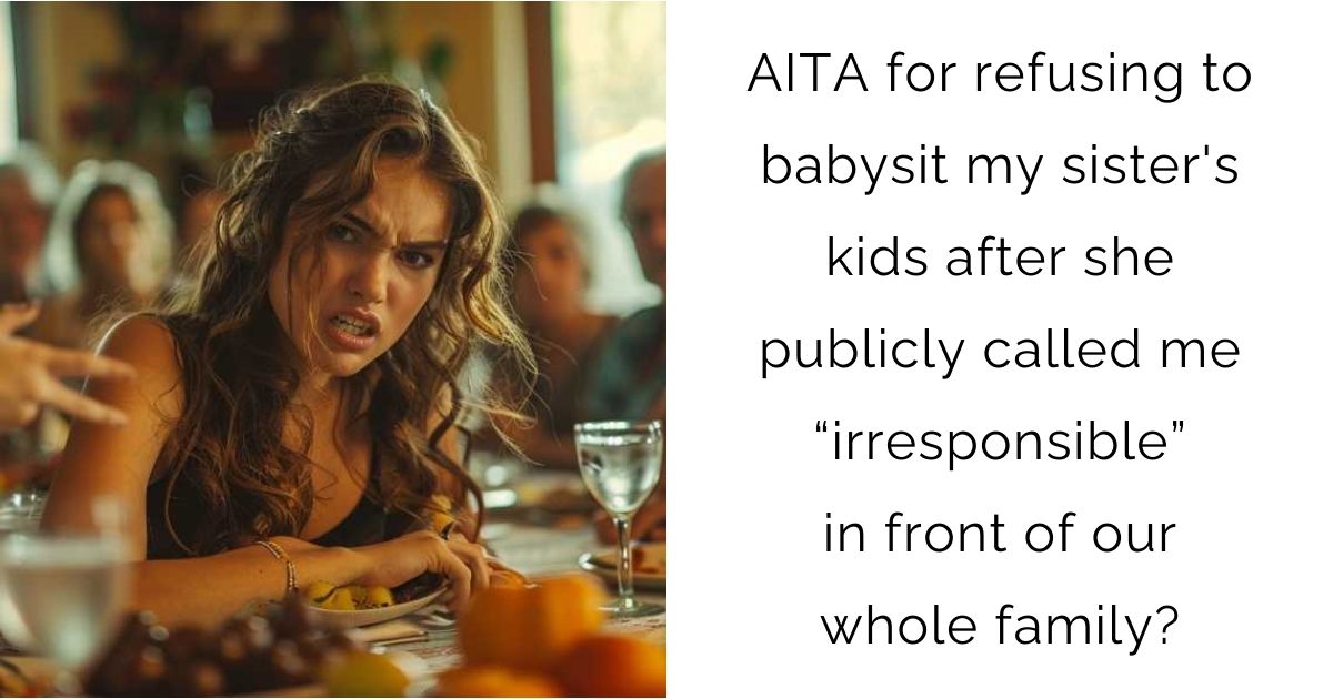 AITA for refusing to babysit my sister’s kids after she publicly called me “irresponsible” in front of our whole family?