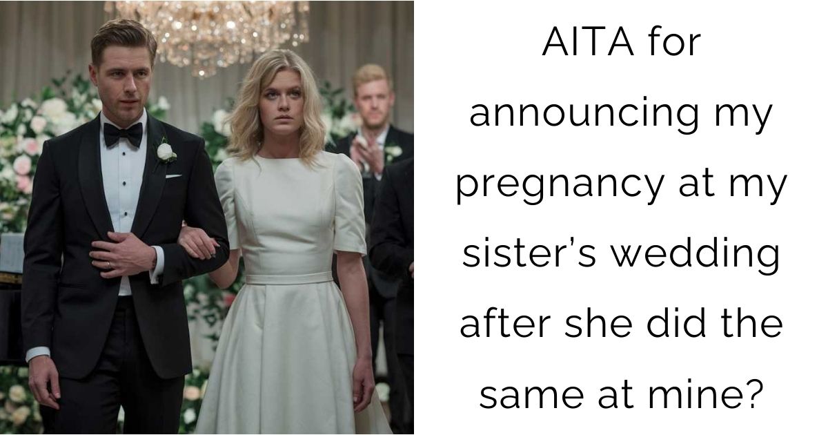 AITA for announcing my pregnancy at my sister’s wedding after she did the same at mine?