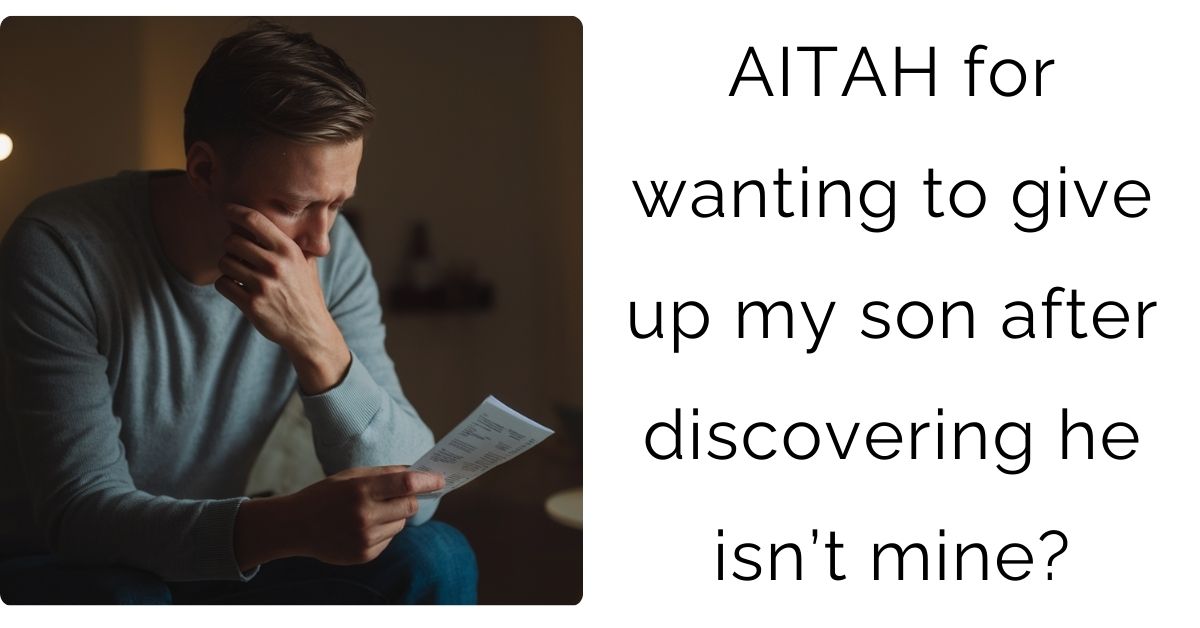 AITAH for wanting to give up my son after discovering he isn’t mine?