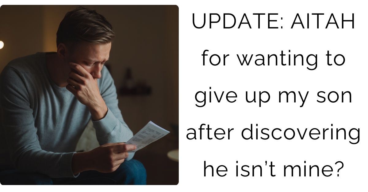 UPDATE: AITAH for wanting to give up my son after discovering he isn’t mine?