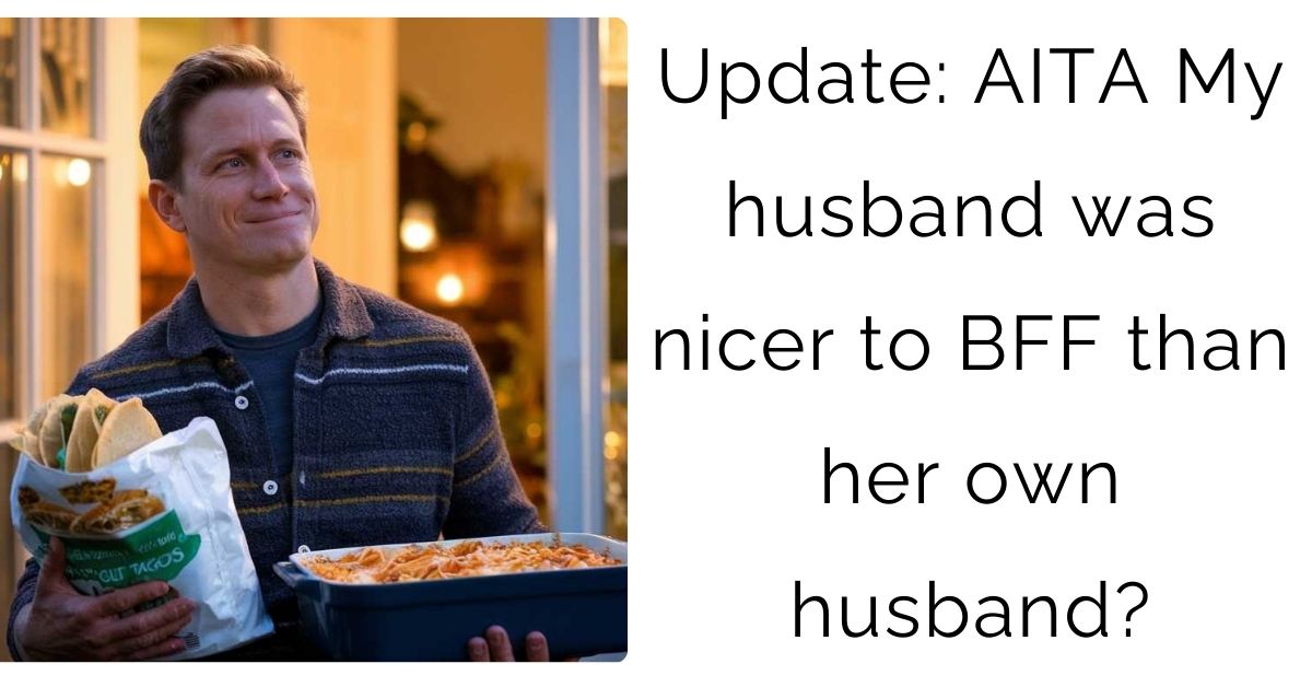 Update: AITA My husband was nicer to BFF than her own husband?