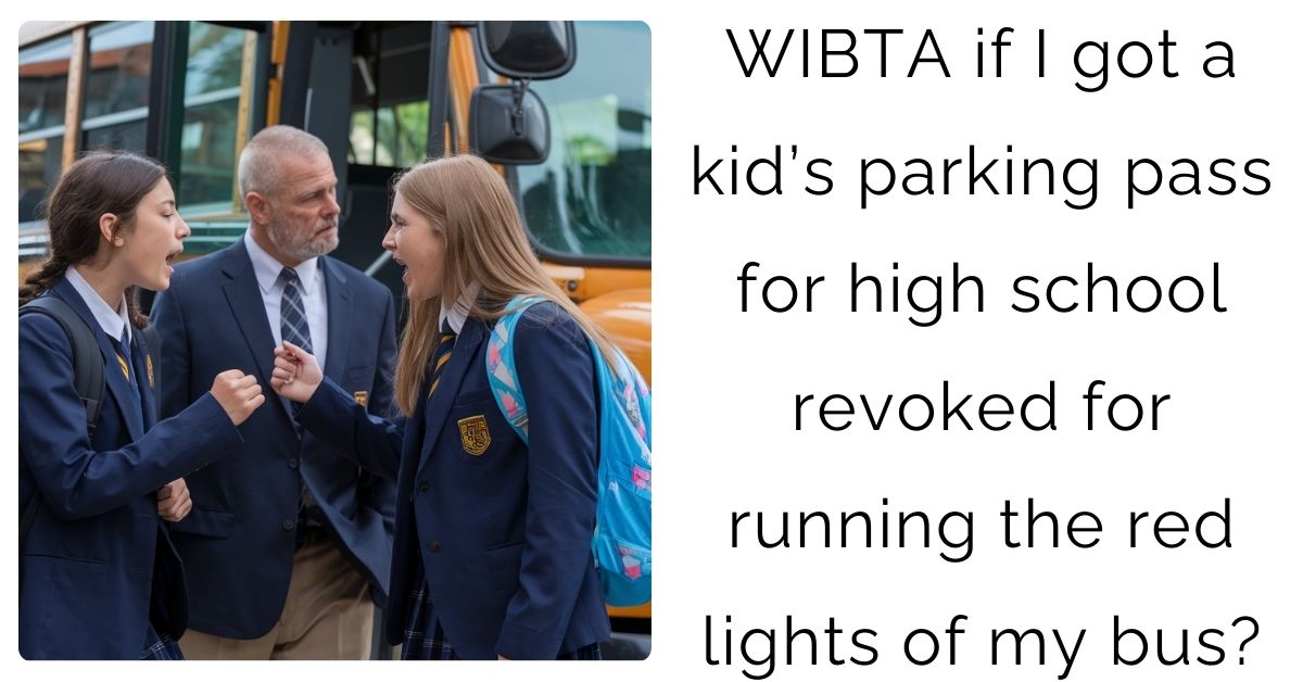 WIBTA if I got a kid’s parking pass for high school revoked for running the red lights of my bus?