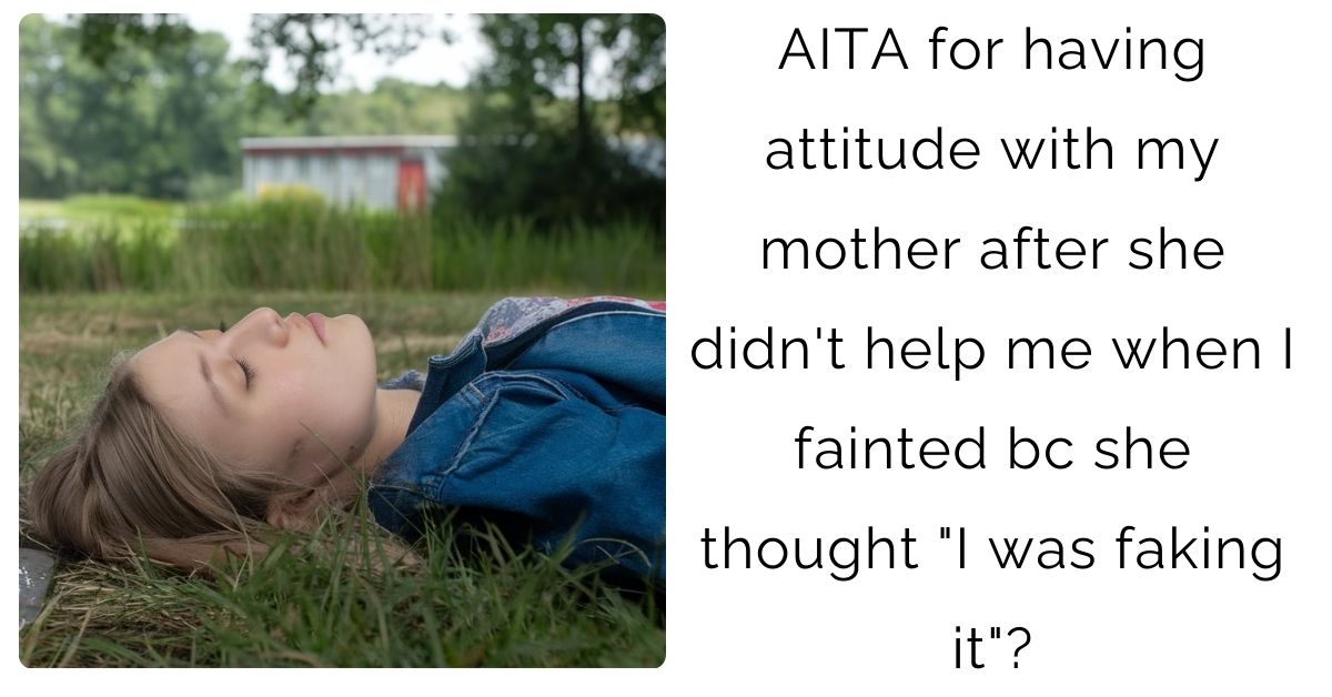 AITA for having attitude with my mother after she didn’t help me when I fainted bc she thought “I was faking it”?