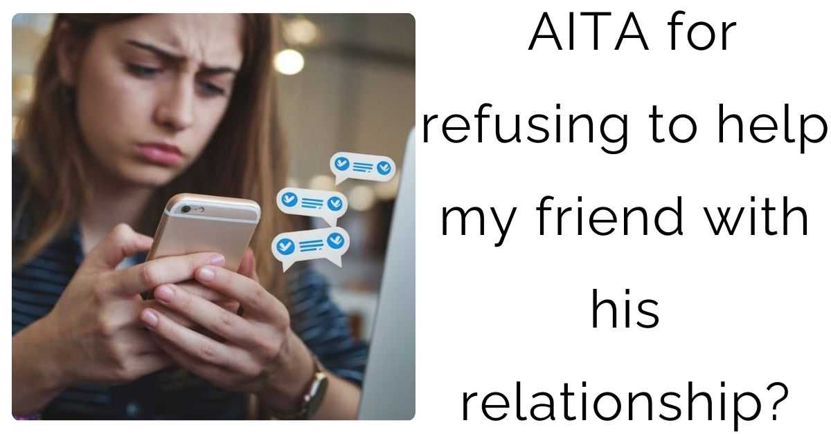 AITA for refusing to help my friend with his relationship?