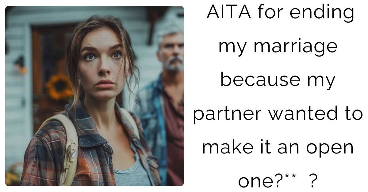 AITA for ending my marriage because my partner wanted to make it an open one?**  ?