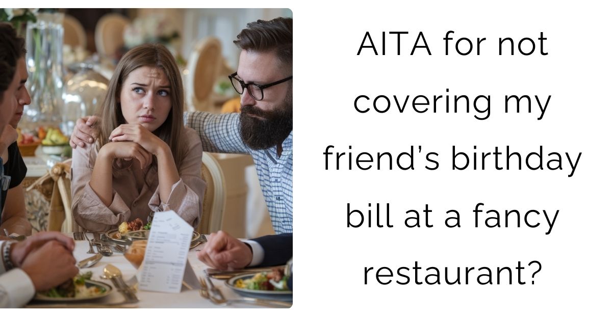 AITA for not covering my friend’s birthday bill at a fancy restaurant?