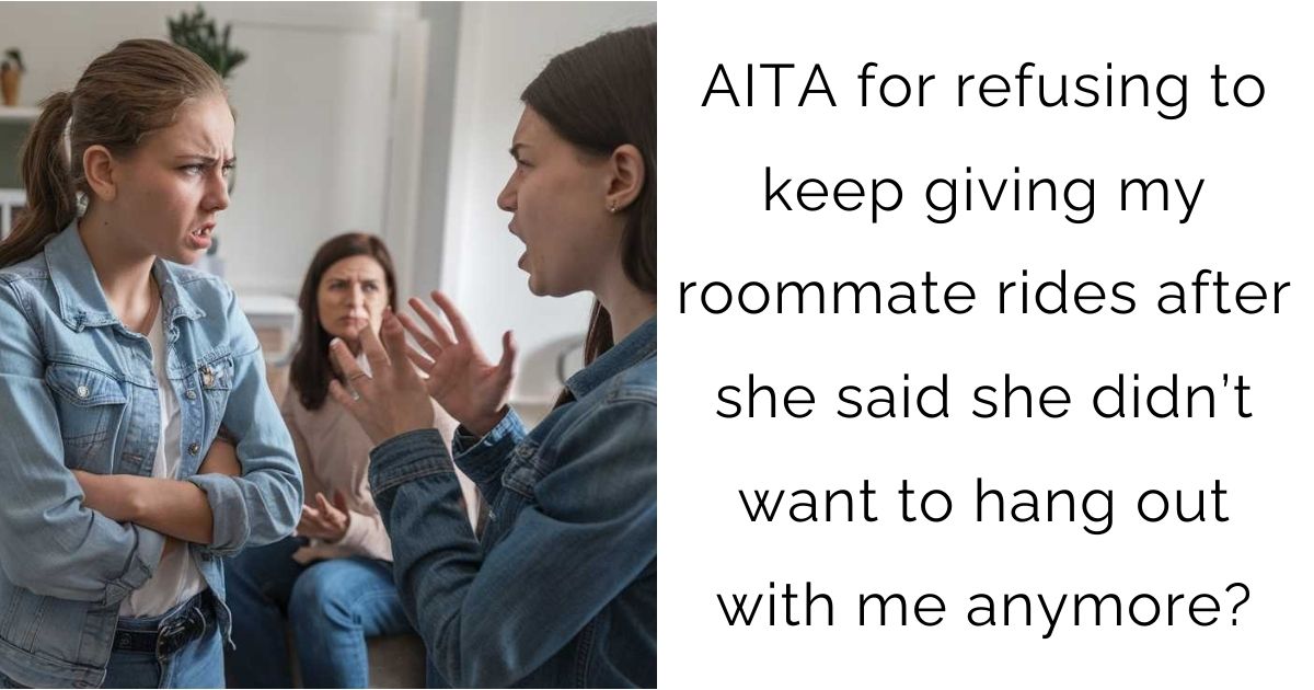 AITA for refusing to keep giving my roommate rides after she said she didn’t want to hang out with me anymore?