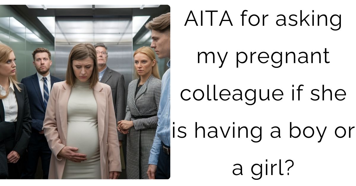 AITA for asking my pregnant colleague if she is having a boy or a girl?