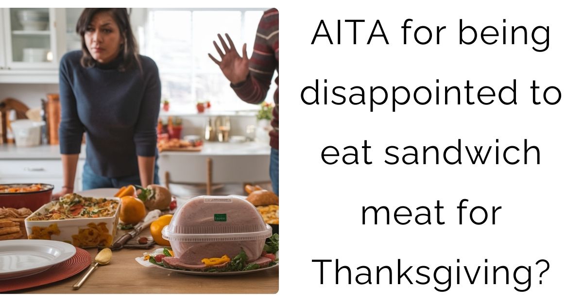 AITA for being disappointed to eat sandwich meat for Thanksgiving?