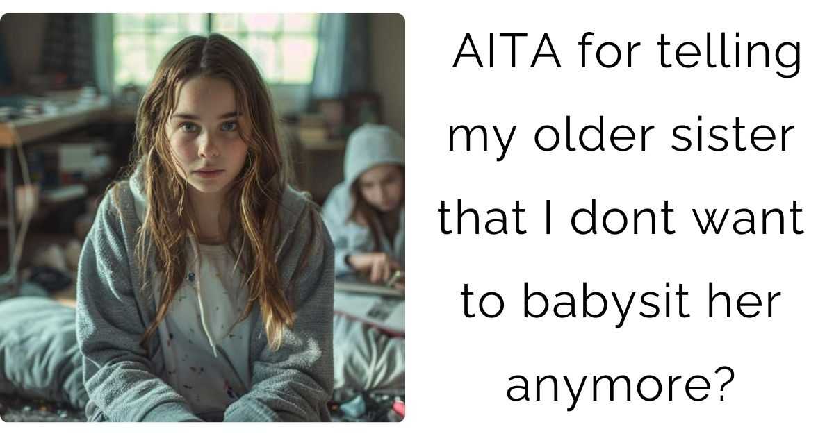 AITA for telling my older sister that I dont want to babysit her anymore?
