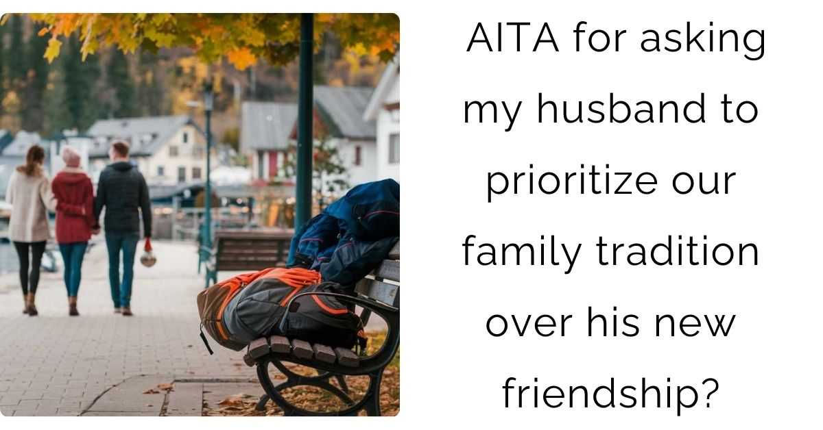 AITA for asking my husband to prioritize our family tradition over his new friendship?