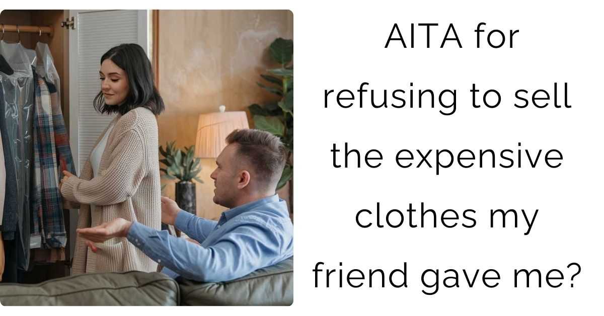 AITA for refusing to sell the expensive clothes my friend gave me?