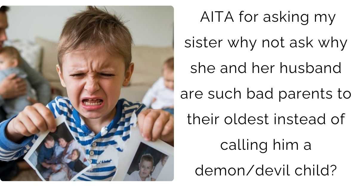 AITA for asking my sister why not ask why she and her husband are such bad parents to their oldest instead of calling him a demon/devil child?