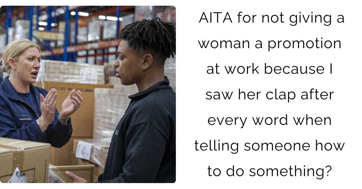 AITA for not giving a woman a promotion at work because I saw her clap after every word when telling someone how to do something?