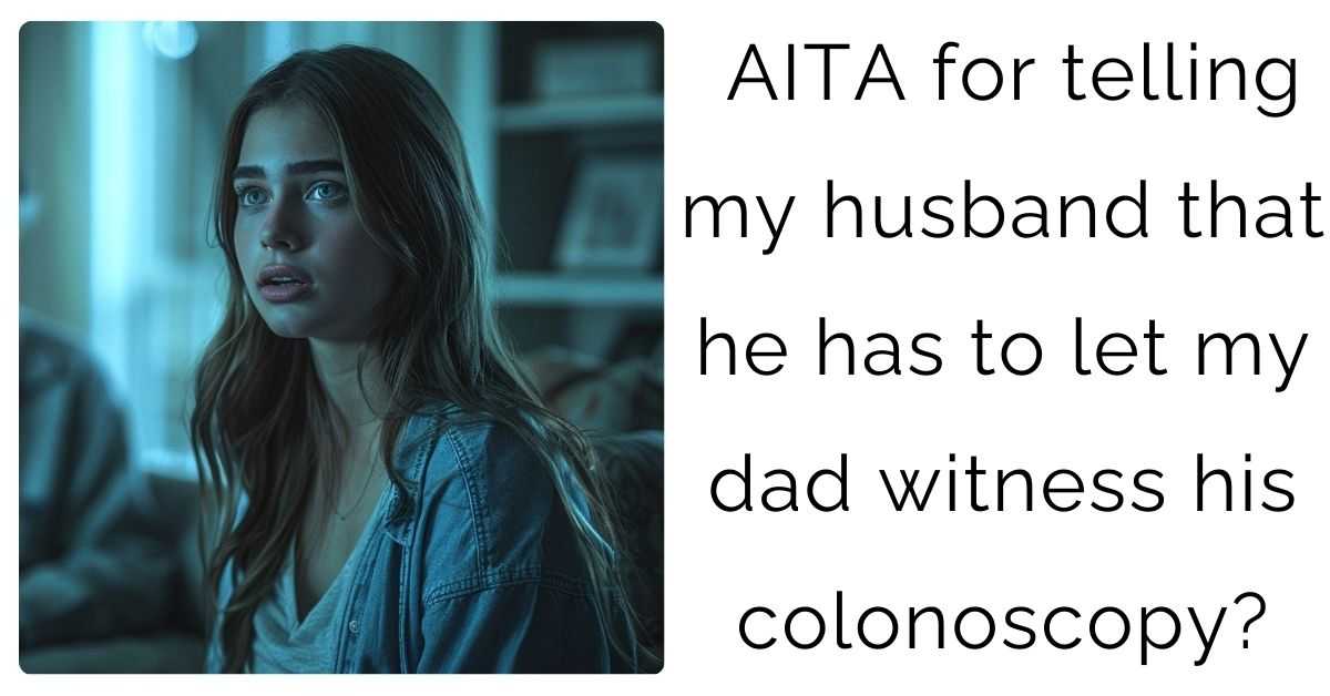 AITA for telling my husband that he has to let my dad witness his colonoscopy?