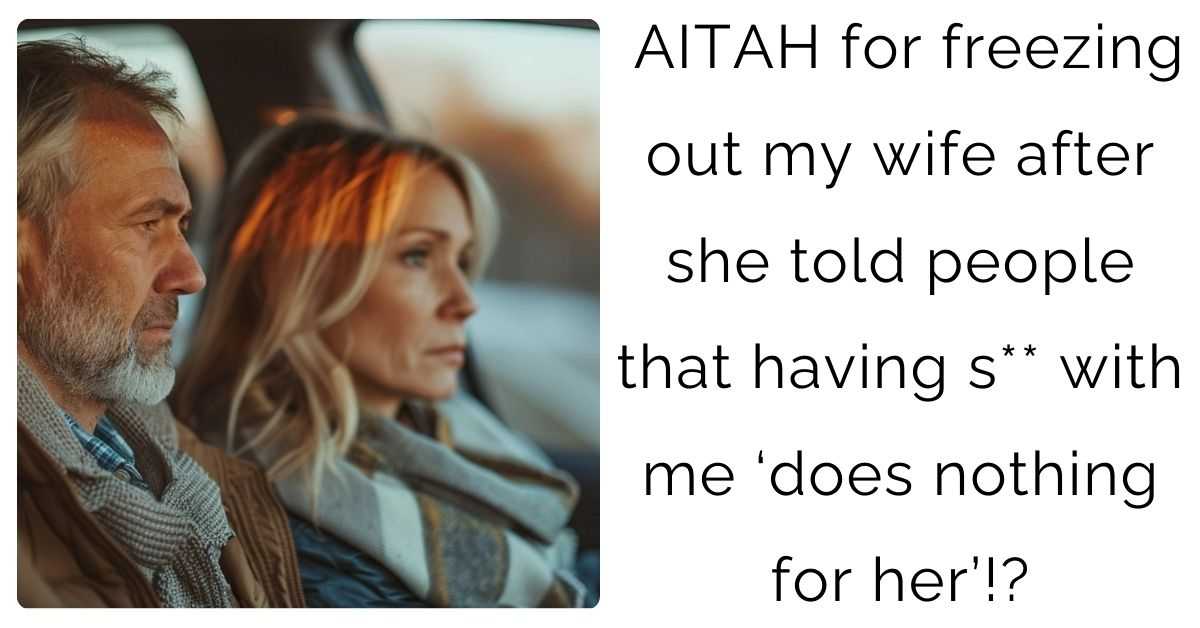 AITAH For Freezing Out My Wife After She Told People That Being Close With Me ‘Does Nothing For Her’?