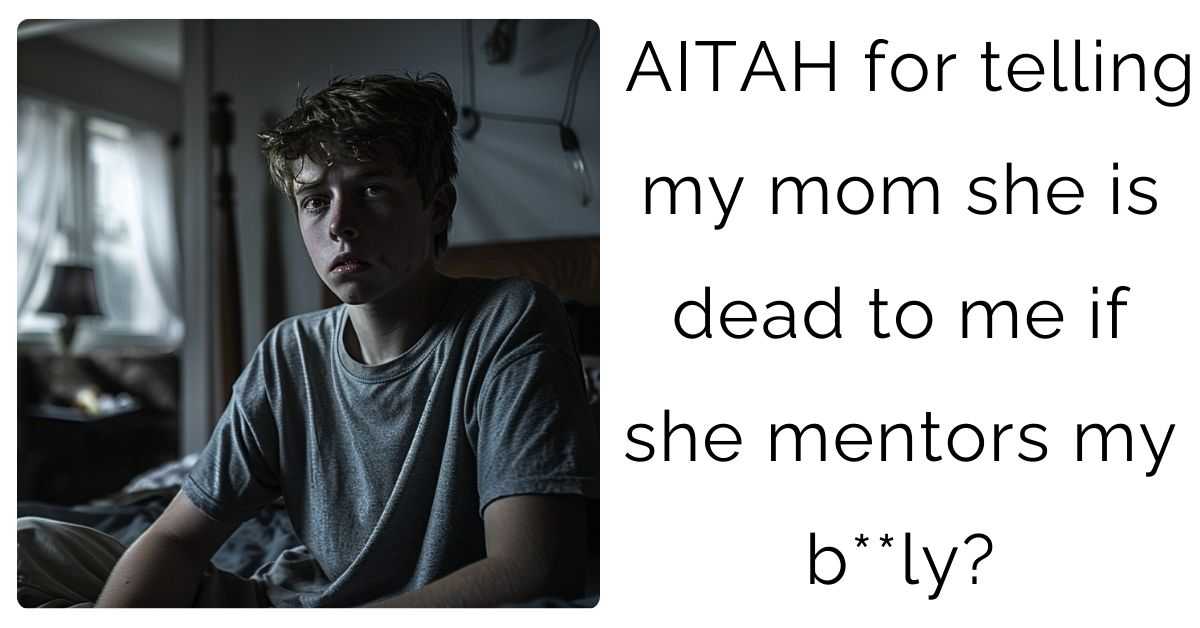 AITAH for telling my mom she is dead to me if she mentors my b**ly?