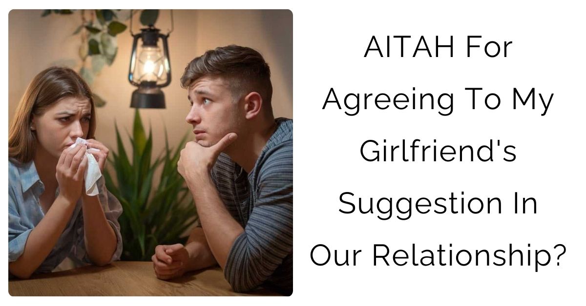 AITAH For Agreeing To My Girlfriend’s Suggestion In Our Relationship?